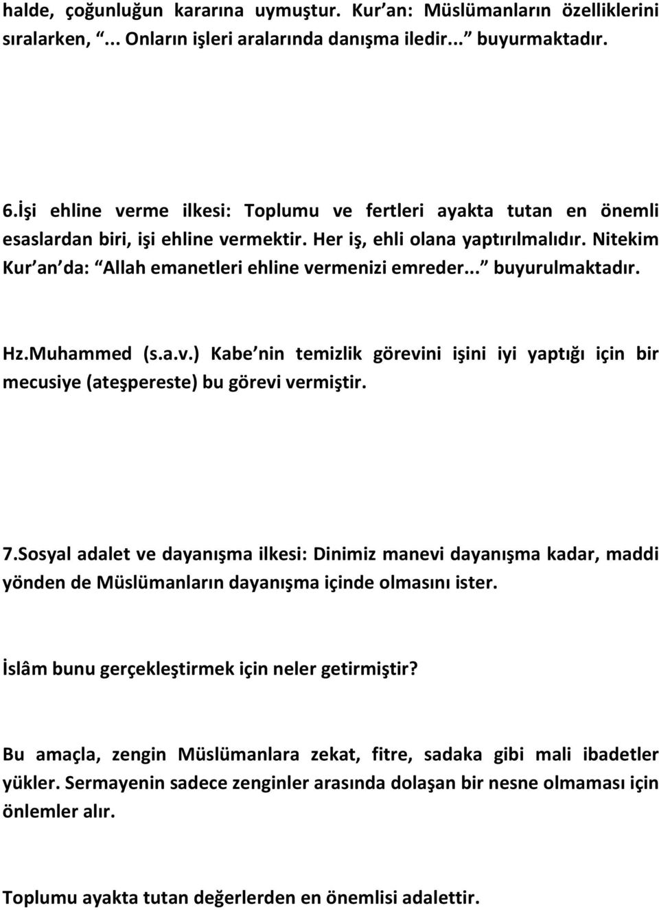 Nitekim Kur an da: Allah emanetleri ehline vermenizi emreder... buyurulmaktadır. Hz.Muhammed (s.a.v.) Kabe nin temizlik görevini işini iyi yaptığı için bir mecusiye (ateşpereste) bu görevi vermiştir.