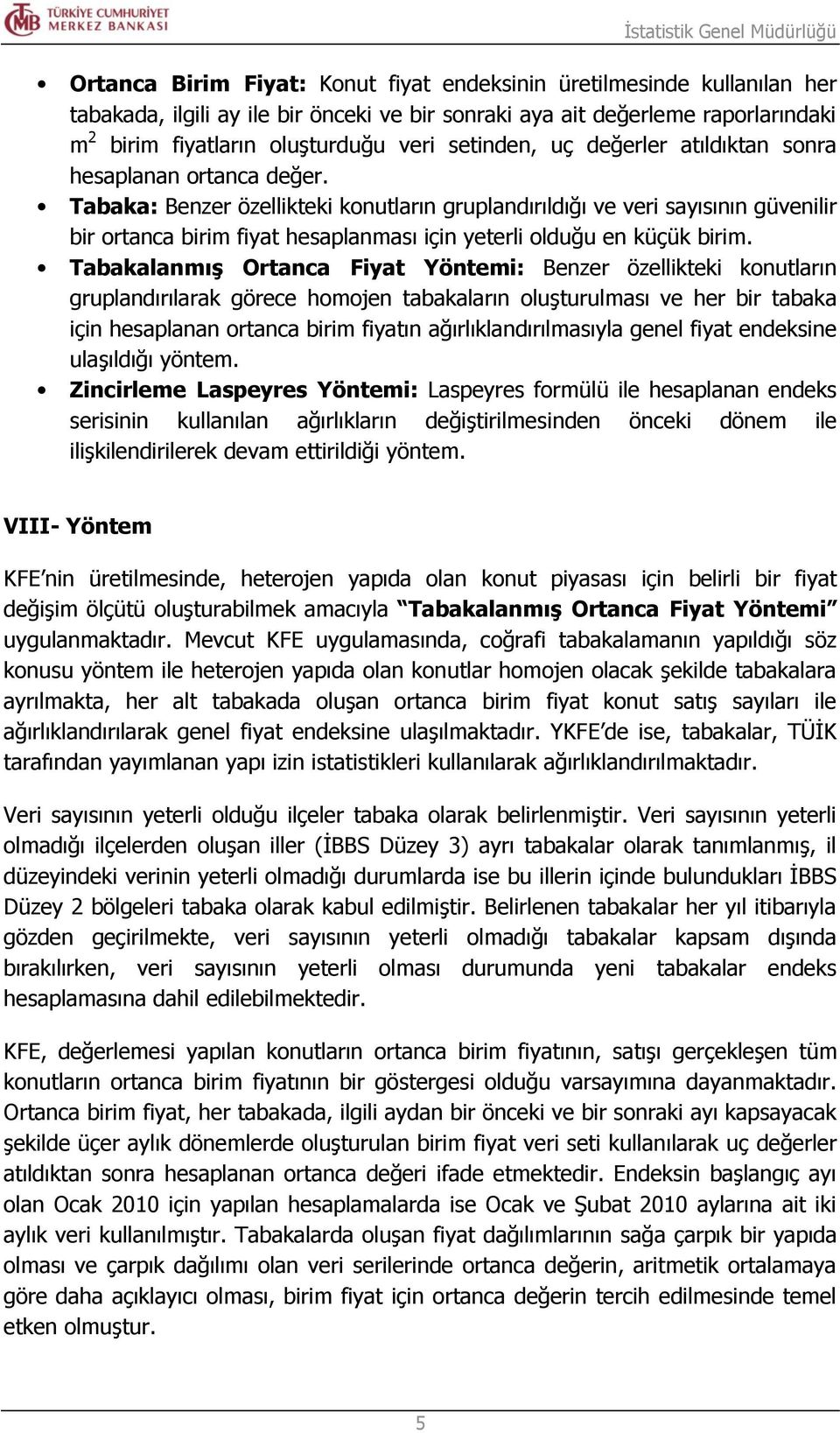 Tabaka: Benzer özellikteki konutların gruplandırıldığı ve veri sayısının güvenilir bir ortanca birim fiyat hesaplanması için yeterli olduğu en küçük birim.