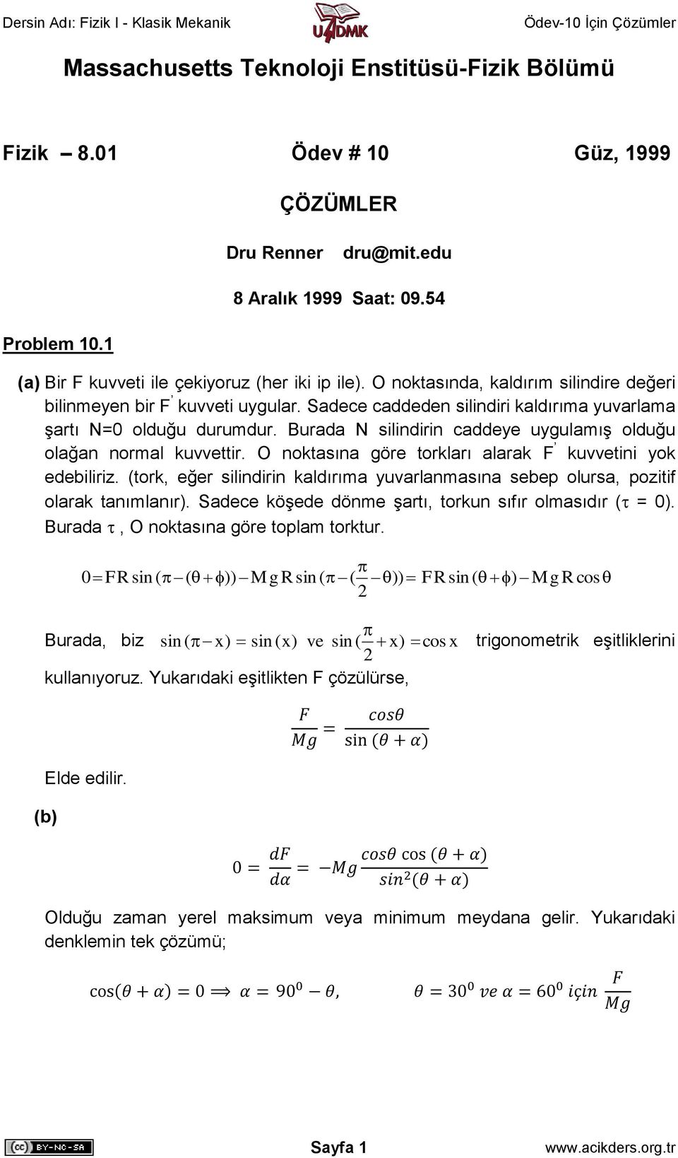 Burada N silindirin caddeye uygulamış olduğu olağan normal kuvvettir. O noktasına göre torkları alarak F kuvvetini yok edebiliriz.