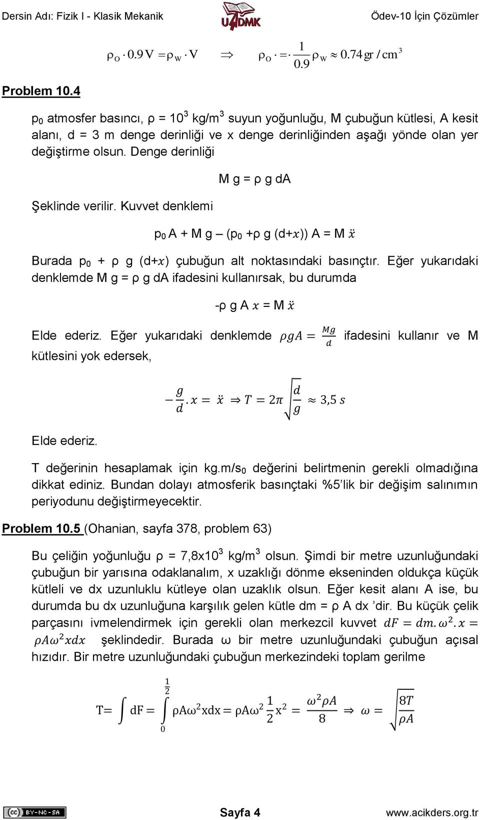 Denge derinliği Şeklinde verilir. Kuvvet denklemi M g = ρ g da p 0 A + M g (p 0 +ρ g (d+ )) A = M Burada p 0 + ρ g (d+ ) çubuğun alt noktasındaki basınçtır.