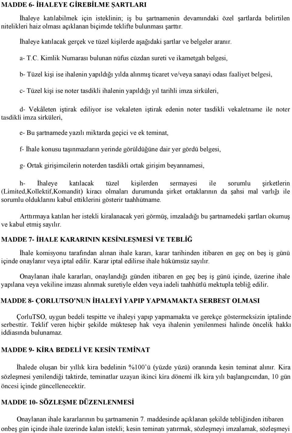 Kimlik Numarası bulunan nüfus cüzdan sureti ve ikametgah belgesi, b- Tüzel kişi ise ihalenin yapıldığı yılda alınmış ticaret ve/veya sanayi odası faaliyet belgesi, c- Tüzel kişi ise noter tasdikli