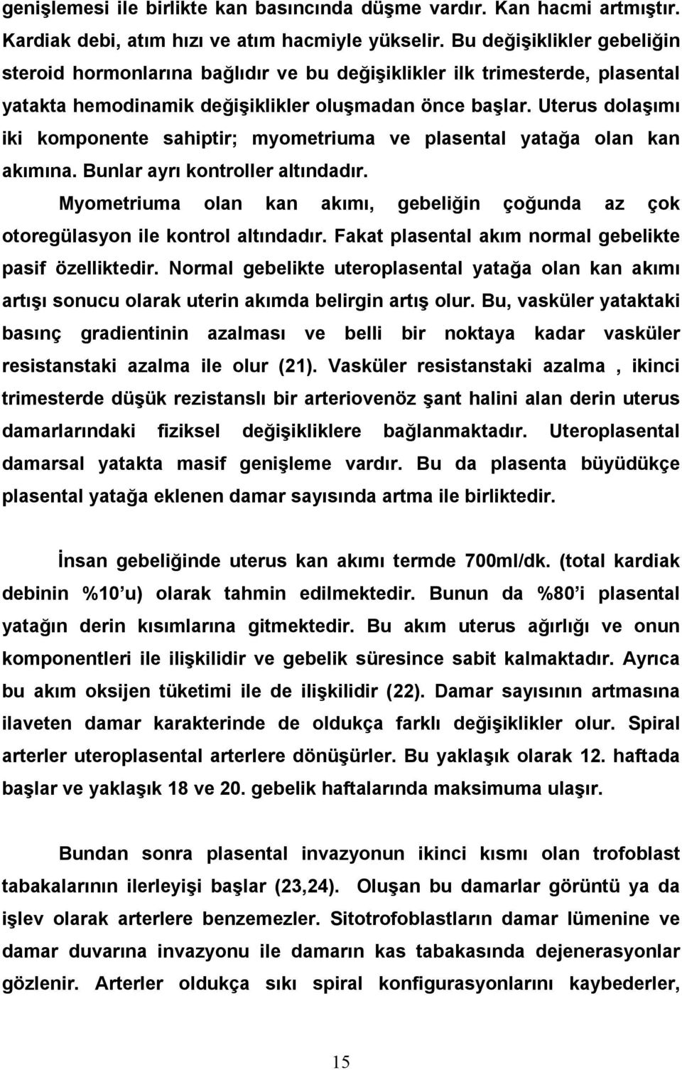 Uterus dolaşımı iki komponente sahiptir; myometriuma ve plasental yatağa olan kan akımına. Bunlar ayrı kontroller altındadır.