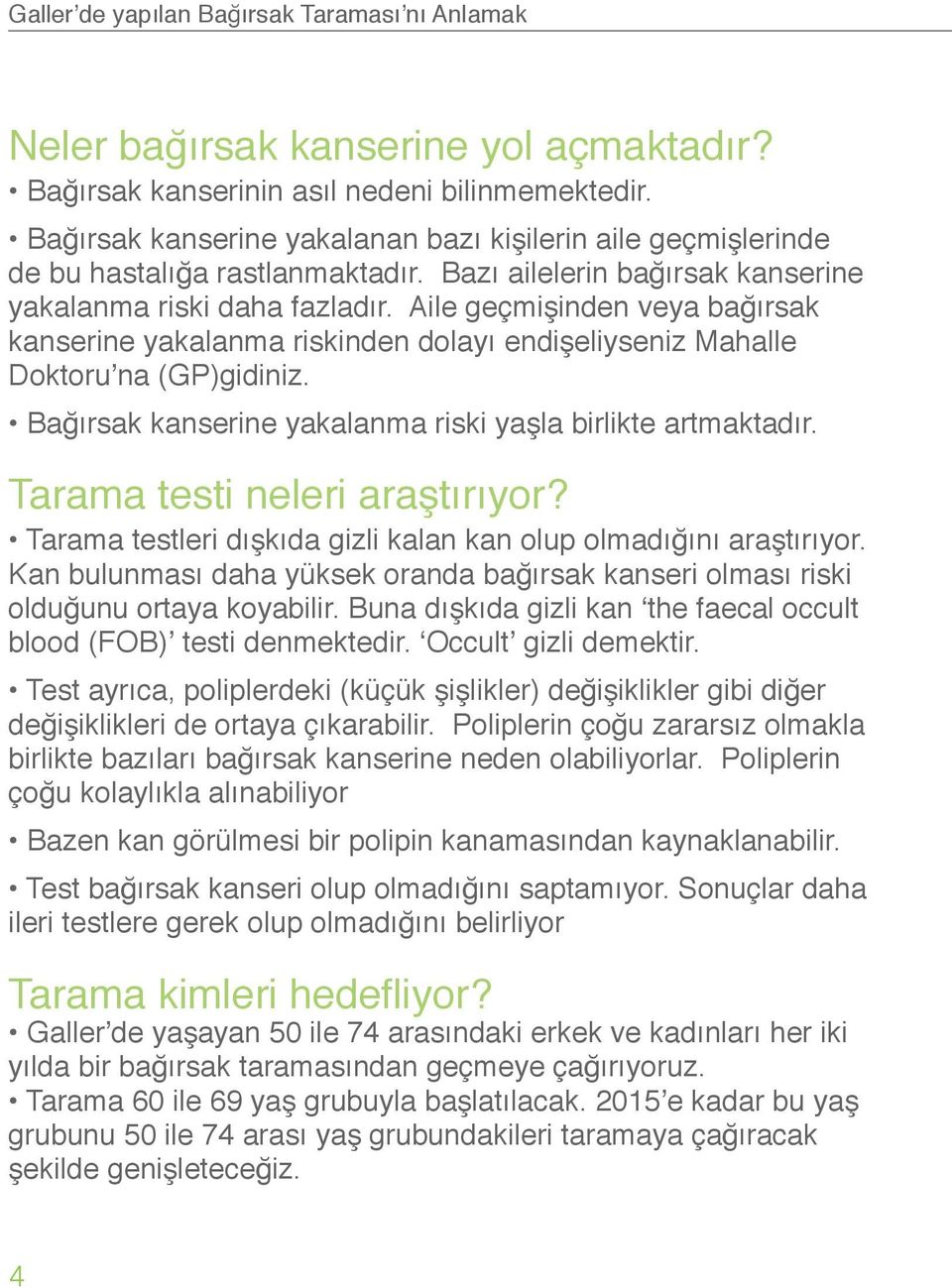 Aile geçmişinden veya bağırsak kanserine yakalanma riskinden dolayı endişeliyseniz Mahalle Doktoru na (GP)gidiniz. Bağırsak kanserine yakalanma riski yaşla birlikte artmaktadır.