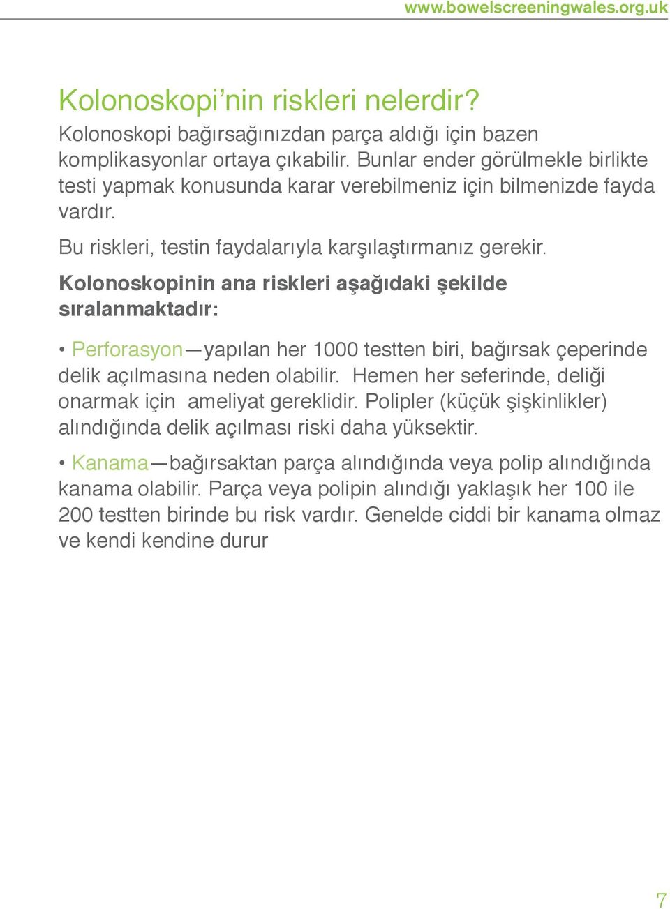 Kolonoskopinin ana riskleri aşağıdaki şekilde sıralanmaktadır: Perforasyon yapılan her 1000 testten biri, bağırsak çeperinde delik açılmasına neden olabilir.