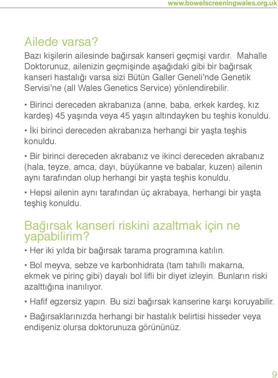 Birinci dereceden akrabanıza (anne, baba, erkek kardeş, kız kardeş) 45 yaşında veya 45 yaşın altındayken bu teşhis konuldu. İki birinci dereceden akrabanıza herhangi bir yaşta teşhis konuldu.