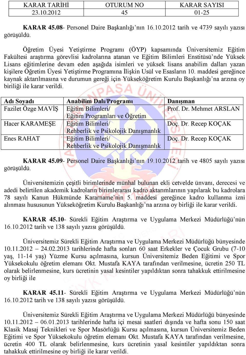 Lisans eğitimlerine devam eden aşağıda isimleri ve yüksek lisans anabilim dalları yazan kişilere Öğretim Üyesi Yetiştirme Programına İlişkin Usül ve Esasların 10.