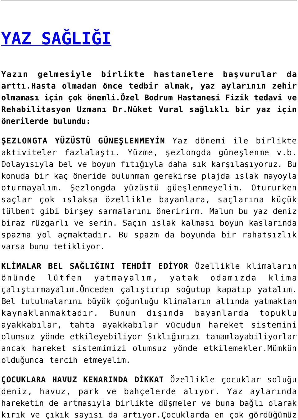 Yüzme, şezlongda güneşlenme v.b. Dolayısıyla bel ve boyun fıtığıyla daha sık karşılaşıyoruz. Bu konuda bir kaç öneride bulunmam gerekirse plajda ıslak mayoyla oturmayalım.