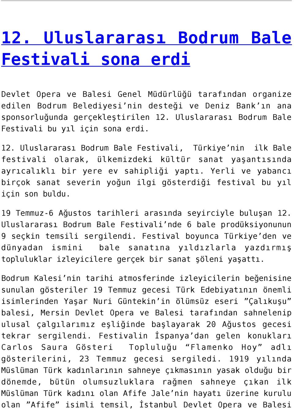Uluslararası Bodrum Bale Festivali, Türkiye nin ilk Bale festivali olarak, ülkemizdeki kültür sanat yaşantısında ayrıcalıklı bir yere ev sahipliği yaptı.