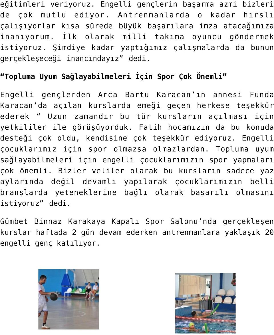 Topluma Uyum Sağlayabilmeleri İçin Spor Çok Önemli Engelli gençlerden Arca Bartu Karacan ın annesi Funda Karacan da açılan kurslarda emeği geçen herkese teşekkür ederek Uzun zamandır bu tür kursların