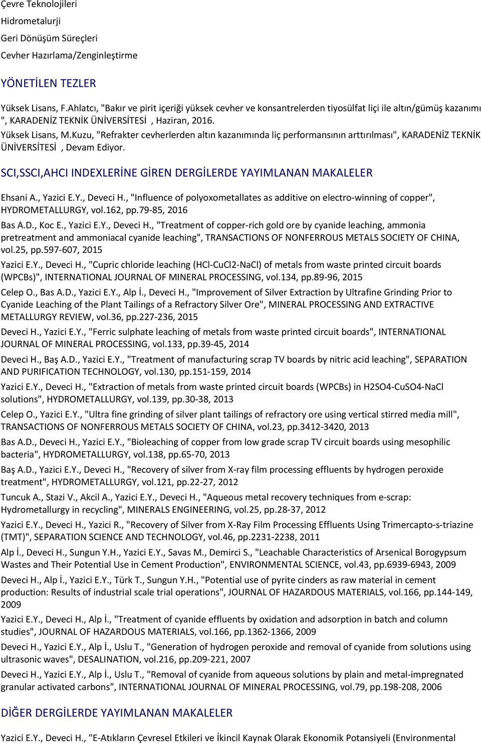 Kuzu, "Refrakter cevherlerden altın kazanımında liç performansının arttırılması", KARADENİZ TEKNİK ÜNİVERSİTESİ, Devam Ediyor. SCI,SSCI,AHCI INDEXLERİNE GİREN DERGİLERDE YAYIMLANAN MAKALELER Ehsani A.