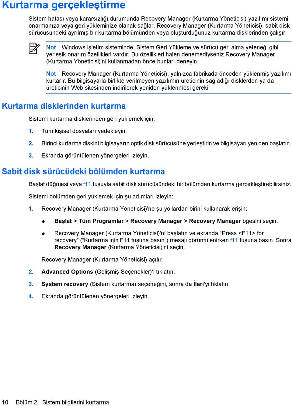 Not Windows işletim sisteminde, Sistem Geri Yükleme ve sürücü geri alma yeteneği gibi yerleşik onarım özellikleri vardır.