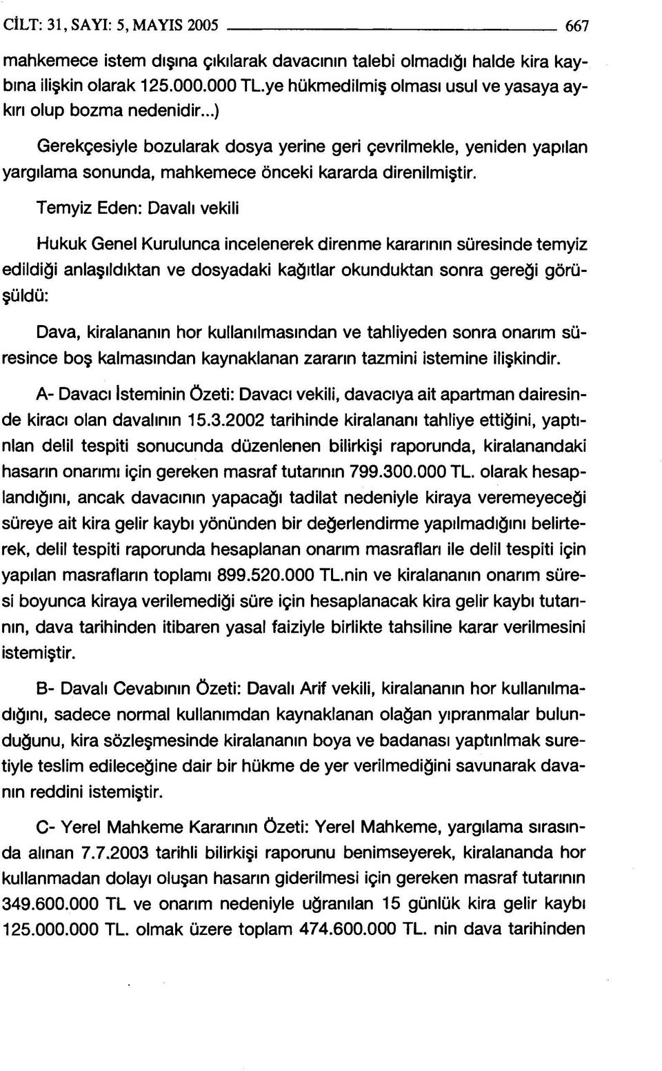 Temyiz Eden: Davalı vekili Hukuk Genel Kurulunca incelenerek direnme kararının süresinde temyiz edildiği anlaşıldıktan ve dosyadaki kağıtlar okunduktan sonra gereği görüşüldü: Dava, kiralananın hor