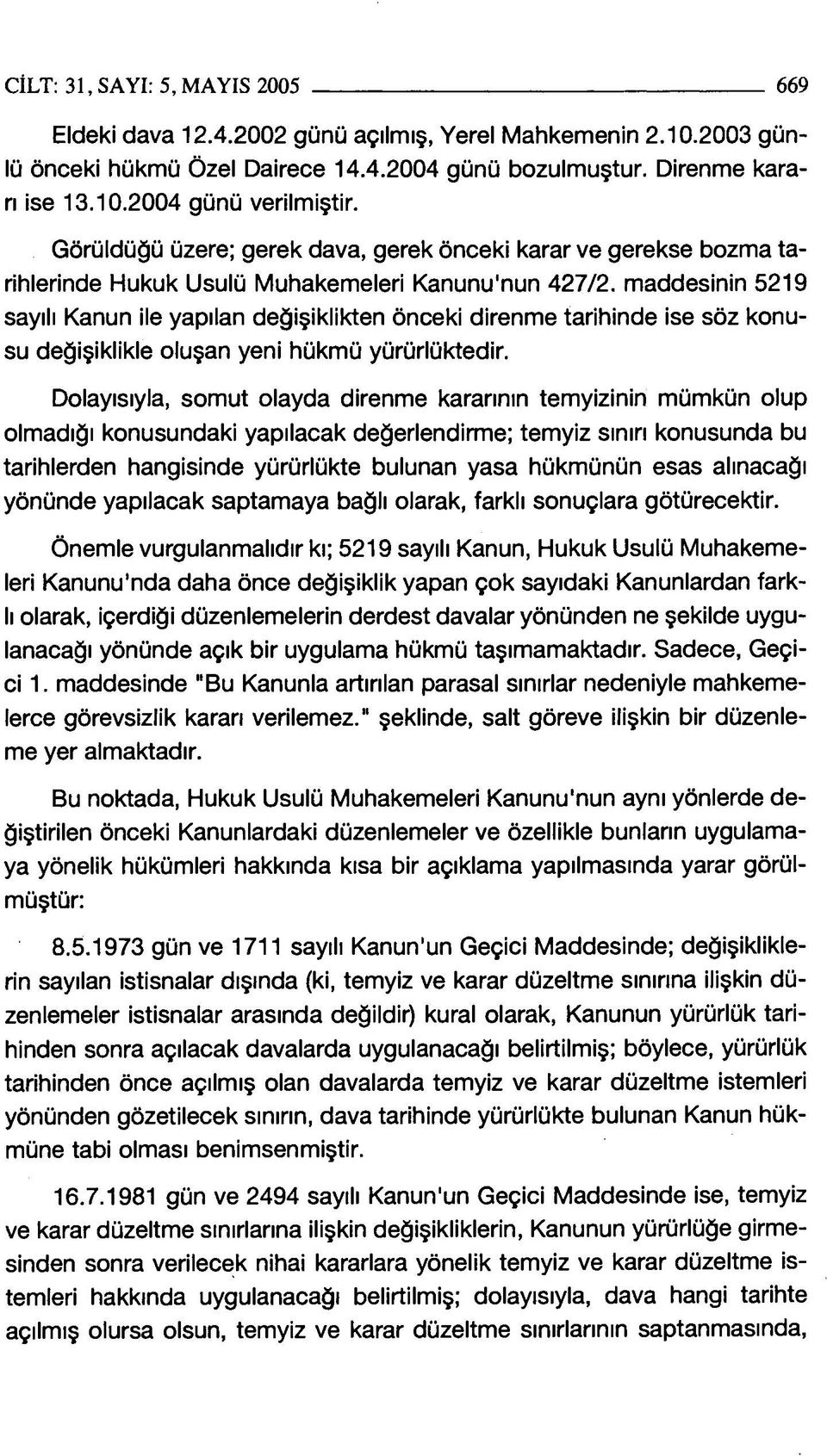 maddesinin 5219 sayılı Kanun ile yapılan değişiklikten önceki direnme tarihinde ise söz konusu değişiklikle oluşan yeni hükmü yürürlüktedir.