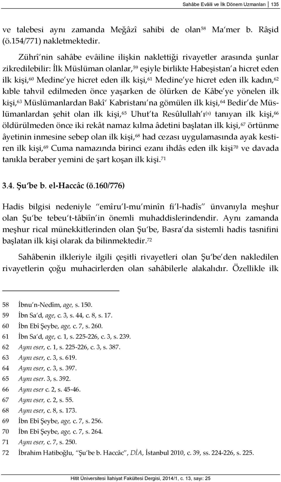 61 Medine ye hicret eden ilk kadın, 62 kıble tahvil edilmeden önce yaşarken de ölürken de Kâbe ye yönelen ilk kişi, 63 Müslümanlardan Bakî Kabristanı na gömülen ilk kişi, 64 Bedir de Müslümanlardan