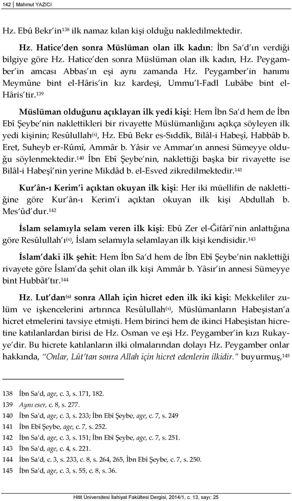 139 Müslüman olduğunu açıklayan ilk yedi kişi: Hem İbn Sa d hem de İbn Ebî Şeybe nin naklettikleri bir rivayette Müslümanlığını açıkça söyleyen ilk yedi kişinin; Resûlullah (s), Hz.