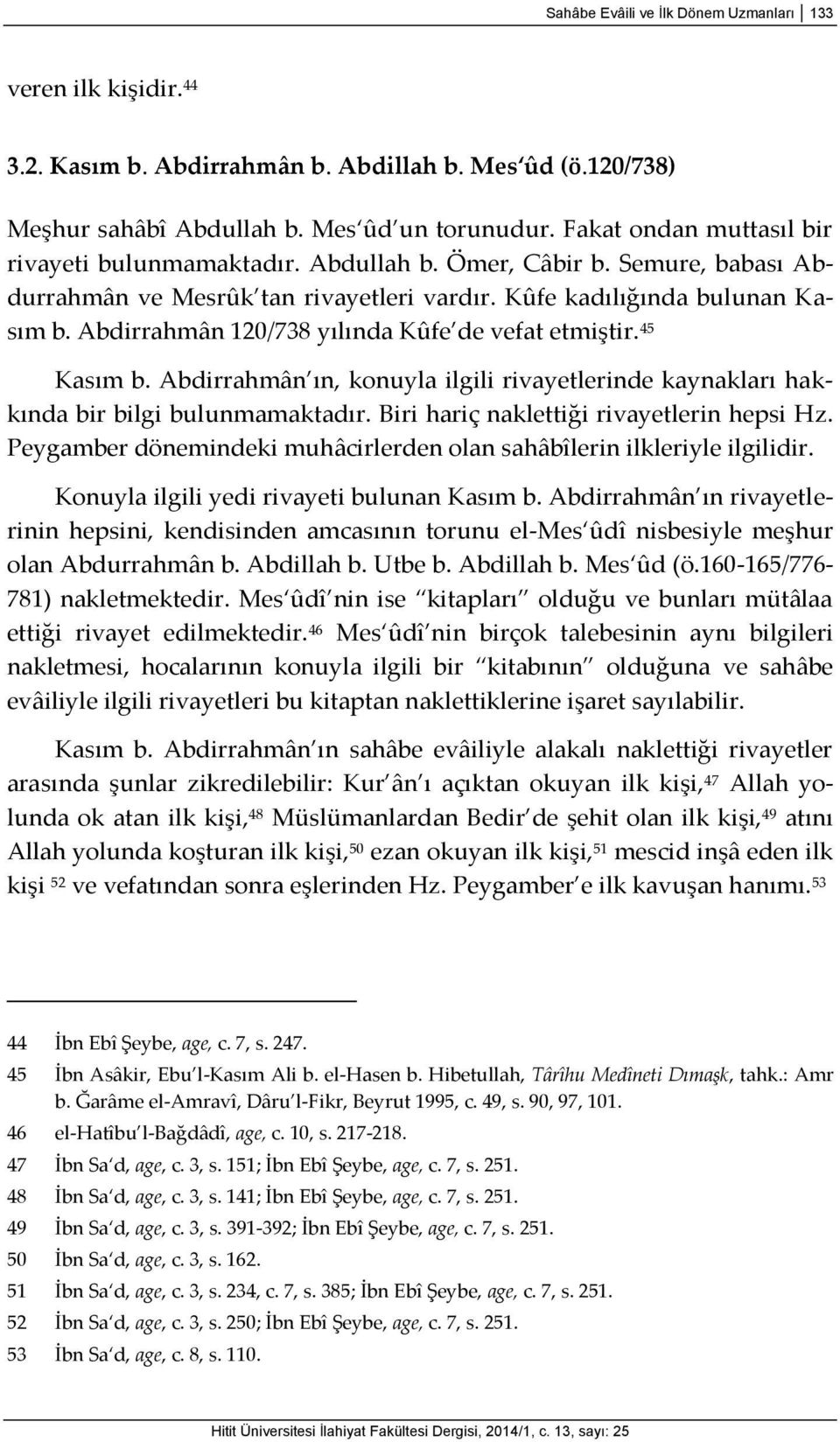 Abdirrahmân 120/738 yılında Kûfe de vefat etmiştir. 45 Kasım b. Abdirrahmân ın, konuyla ilgili rivayetlerinde kaynakları hakkında bir bilgi bulunmamaktadır.