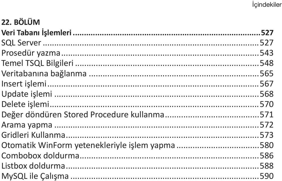 ..568 Delete işlemi...570 Değer döndüren Stored Procedure kullanma...571 Arama yapma.