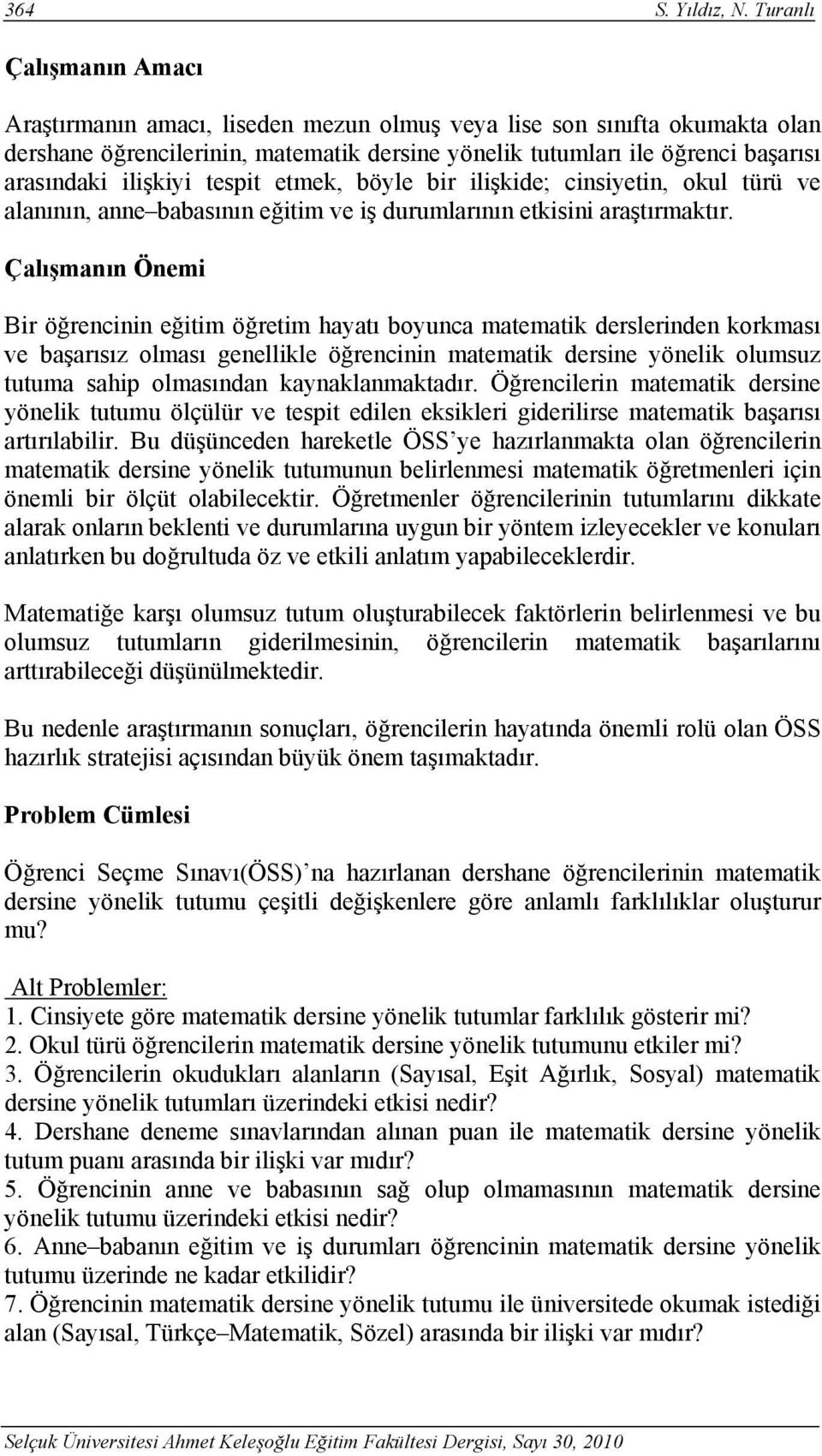 ilişkiyi tespit etmek, böyle bir ilişkide; cinsiyetin, okul türü ve alanının, anne babasının eğitim ve iş durumlarının etkisini araştırmaktır.