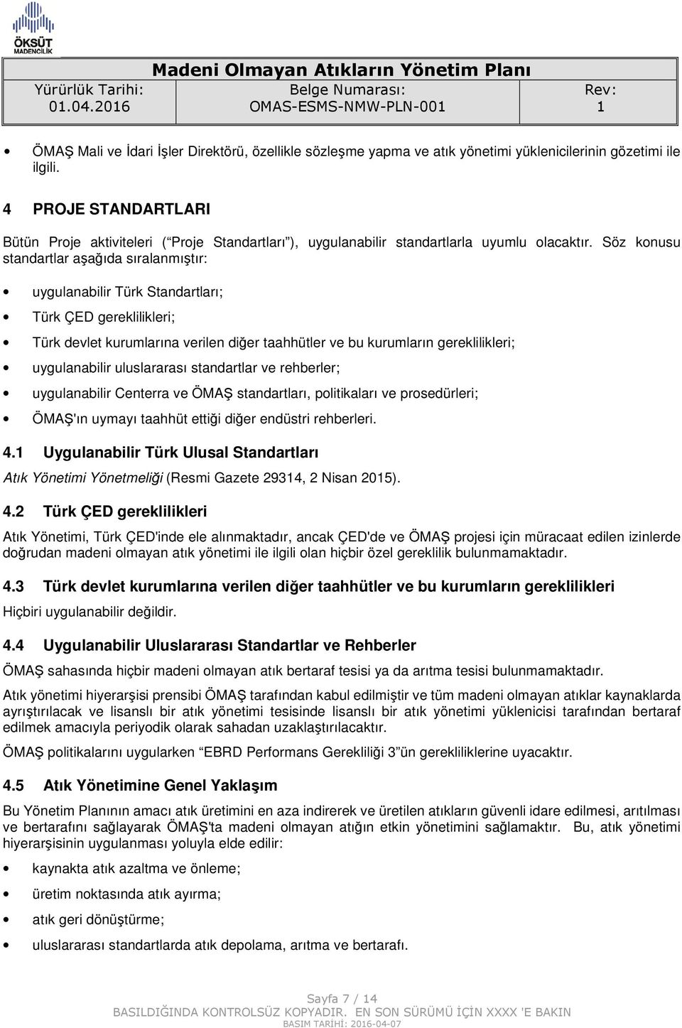 Söz konusu standartlar aşağıda sıralanmıştır: uygulanabilir Türk Standartları; Türk ÇED gereklilikleri; Türk devlet kurumlarına verilen diğer taahhütler ve bu kurumların gereklilikleri; uygulanabilir