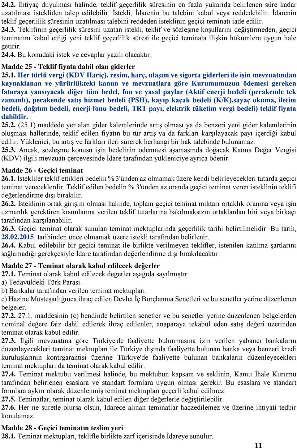 Teklifinin geçerlilik süresini uzatan istekli, teklif ve sözleşme koşullarını değiştirmeden, geçici teminatını kabul ettiği yeni teklif geçerlilik süresi ile geçici teminata ilişkin hükümlere uygun