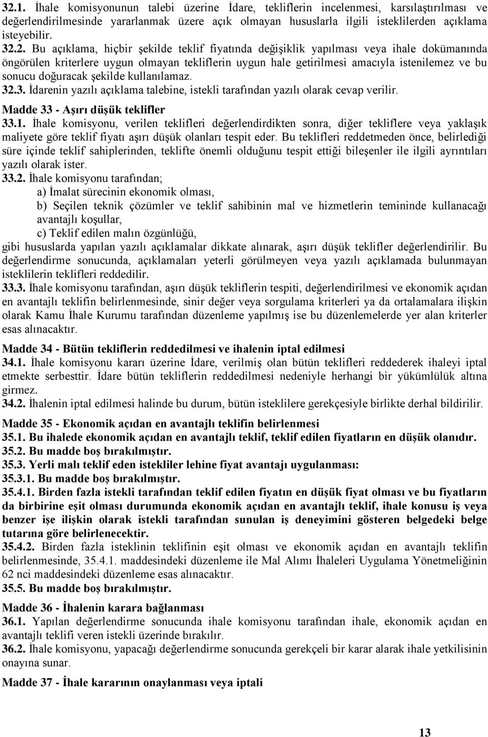 doğuracak şekilde kullanılamaz. 32.3. İdarenin yazılı açıklama talebine, istekli tarafından yazılı olarak cevap verilir. Madde 33 - Aşırı düşük teklifler 33.1.