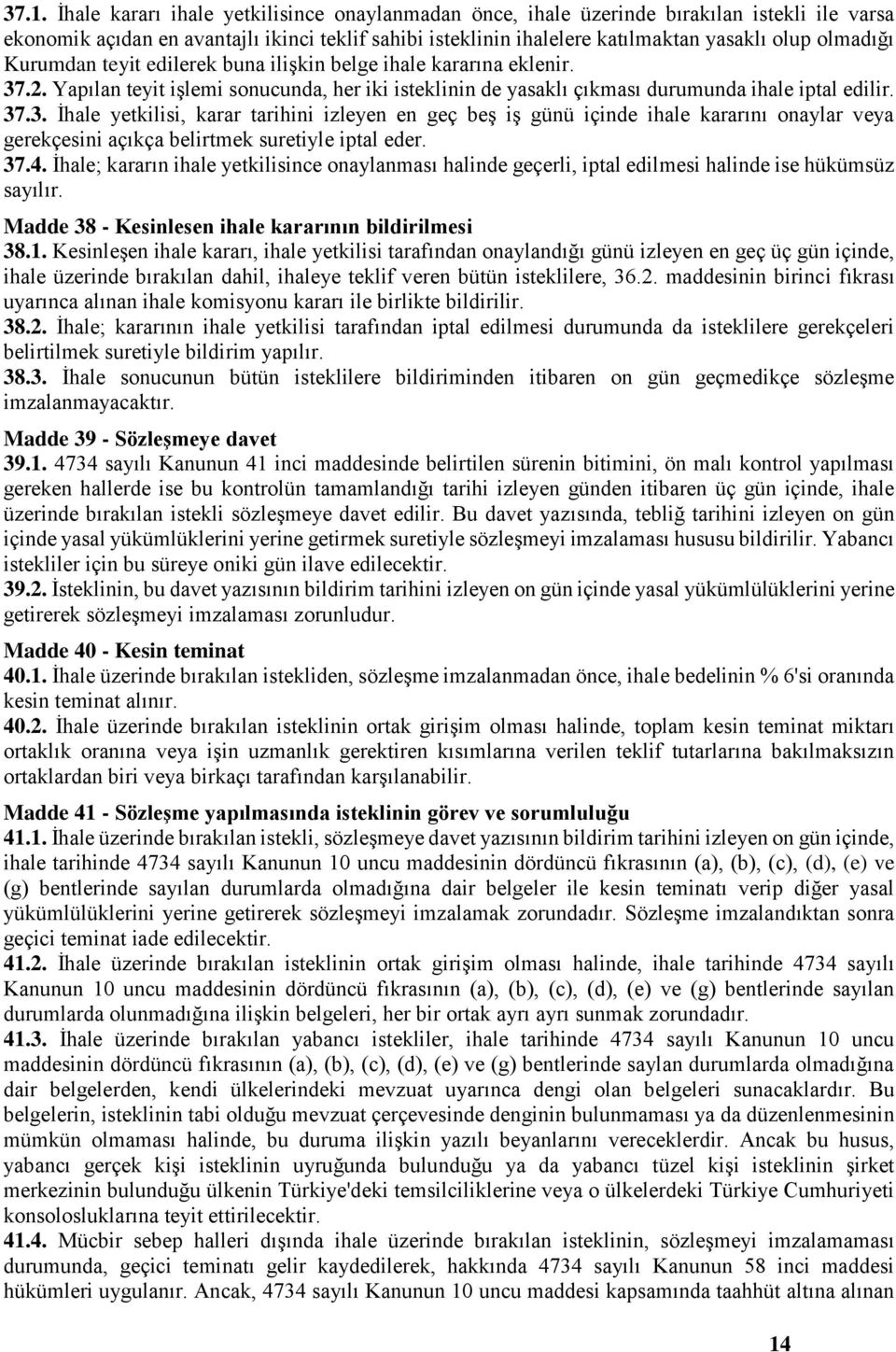 .2. Yapılan teyit işlemi sonucunda, her iki isteklinin de yasaklı çıkması durumunda ihale iptal edilir. 37