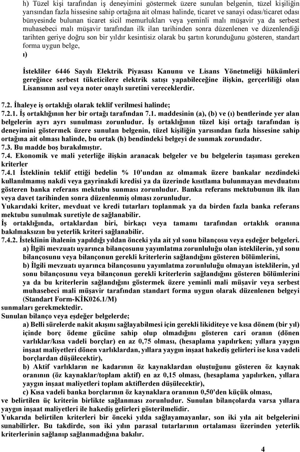 kesintisiz olarak bu şartın korunduğunu gösteren, standart forma uygun belge, ı) İstekliler 6446 Sayılı Elektrik Piyasası Kanunu ve Lisans Yönetmeliği hükümleri gereğince serbest tüketicilere