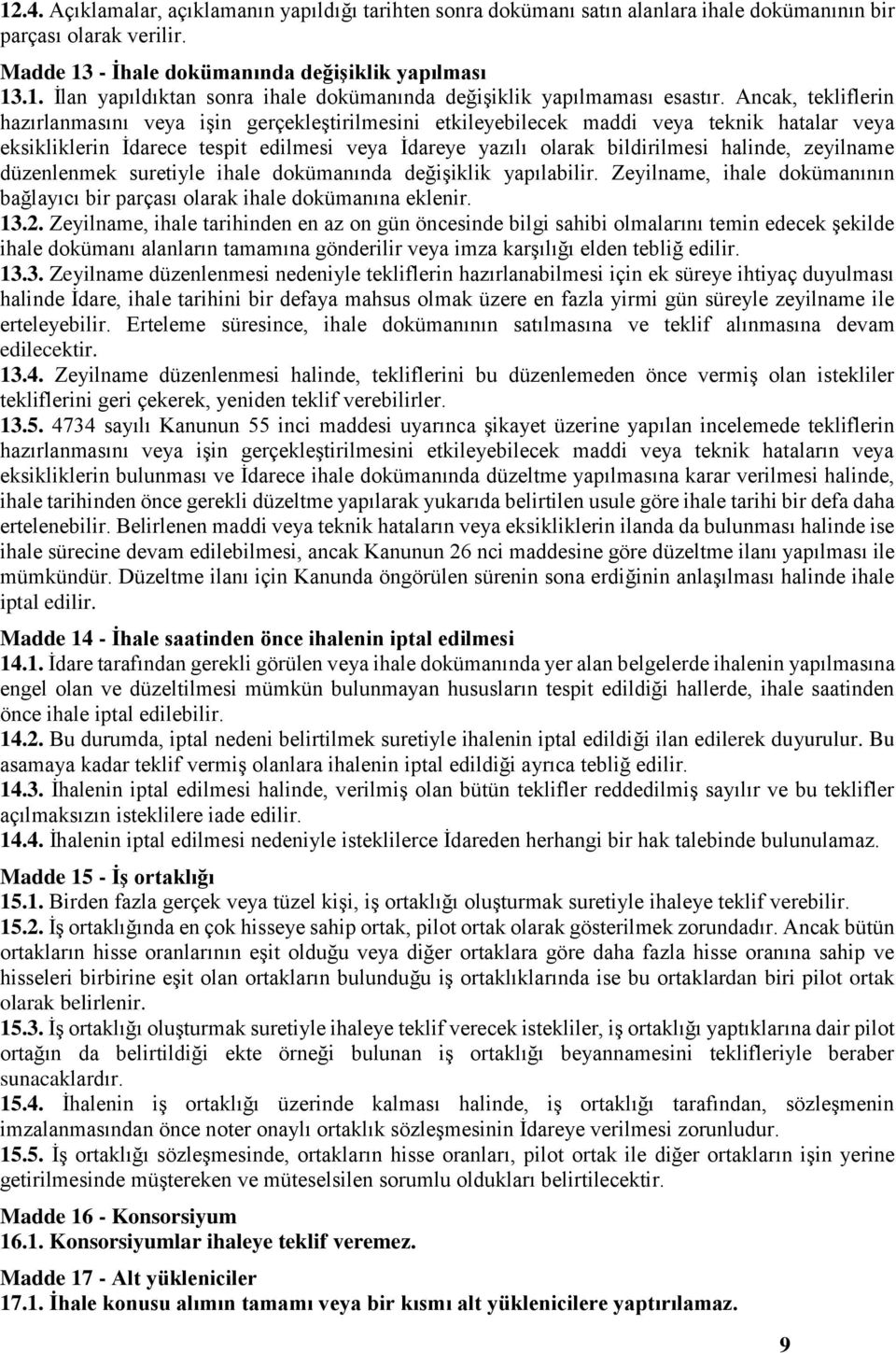 zeyilname düzenlenmek suretiyle ihale dokümanında değişiklik yapılabilir. Zeyilname, ihale dokümanının bağlayıcı bir parçası olarak ihale dokümanına eklenir. 13.2.