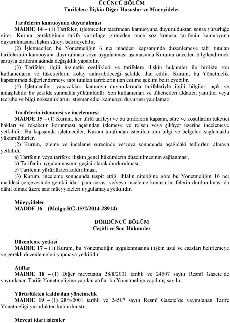 (2) İşletmeciler, bu Yönetmeliğin 6 ncı maddesi kapsamında düzenlemeye tabi tutulan tarifelerinin kamuoyuna duyurulması veya uygulanması aşamasında Kurumu önceden bilgilendirmek şartıyla tarifenin