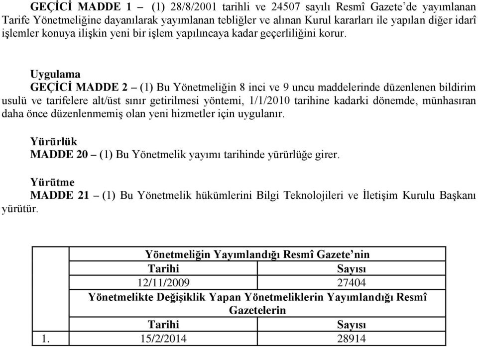 Uygulama GEÇİCİ MADDE 2 (1) Bu Yönetmeliğin 8 inci ve 9 uncu maddelerinde düzenlenen bildirim usulü ve tarifelere alt/üst sınır getirilmesi yöntemi, 1/1/2010 tarihine kadarki dönemde, münhasıran daha