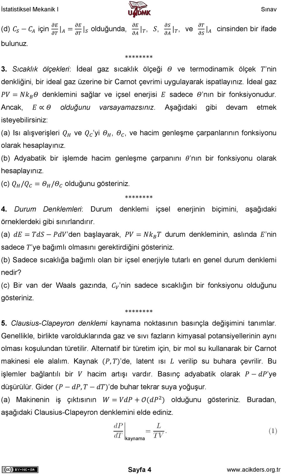 İdeal gaz denklemini sağlar ve içsel enerjisi sadece nın bir fonksiyonudur. Ancak, olduğunu varsayamazsınız.