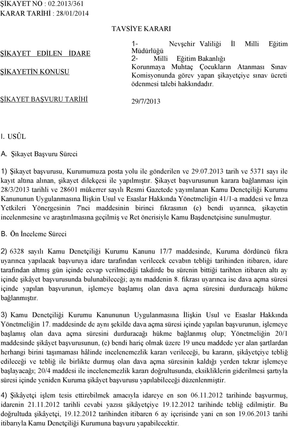 Muhtaç Çocukların Atanması Sınav Komisyonunda görev yapan şikayetçiye sınav ücreti ödenmesi talebi hakkındadır. 29/7/2013 I. USÛL A.