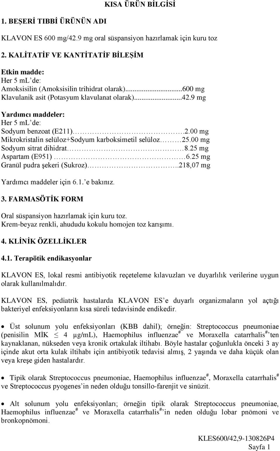 9 mg Yardımcı maddeler: Her 5 ml de: Sodyum benzoat (E211).2.00 mg Mikrokristalin selüloz+sodyum karboksimetil selüloz 25.00 mg Sodyum sitrat dihidrat 8.25 mg Aspartam (E951) 6.