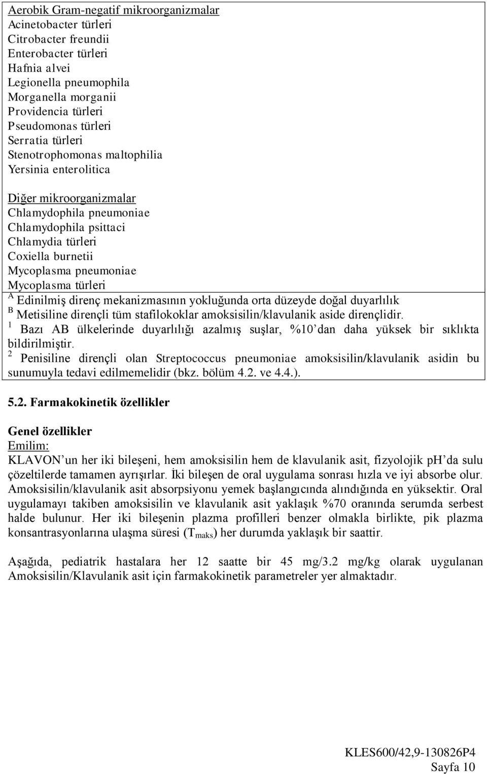 Mycoplasma türleri A Edinilmiş direnç mekanizmasının yokluğunda orta düzeyde doğal duyarlılık B Metisiline dirençli tüm stafilokoklar amoksisilin/klavulanik aside dirençlidir.