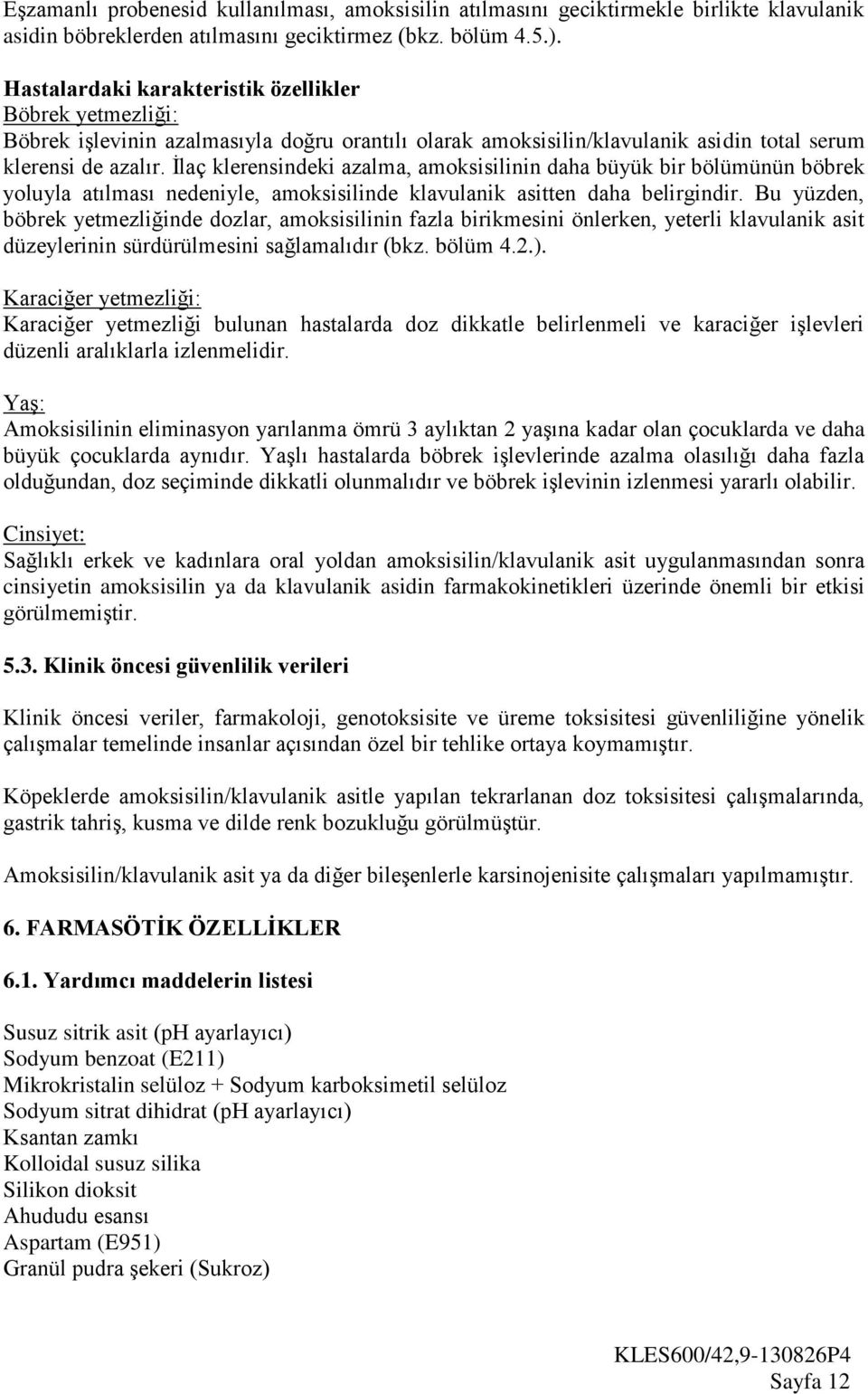 İlaç klerensindeki azalma, amoksisilinin daha büyük bir bölümünün böbrek yoluyla atılması nedeniyle, amoksisilinde klavulanik asitten daha belirgindir.