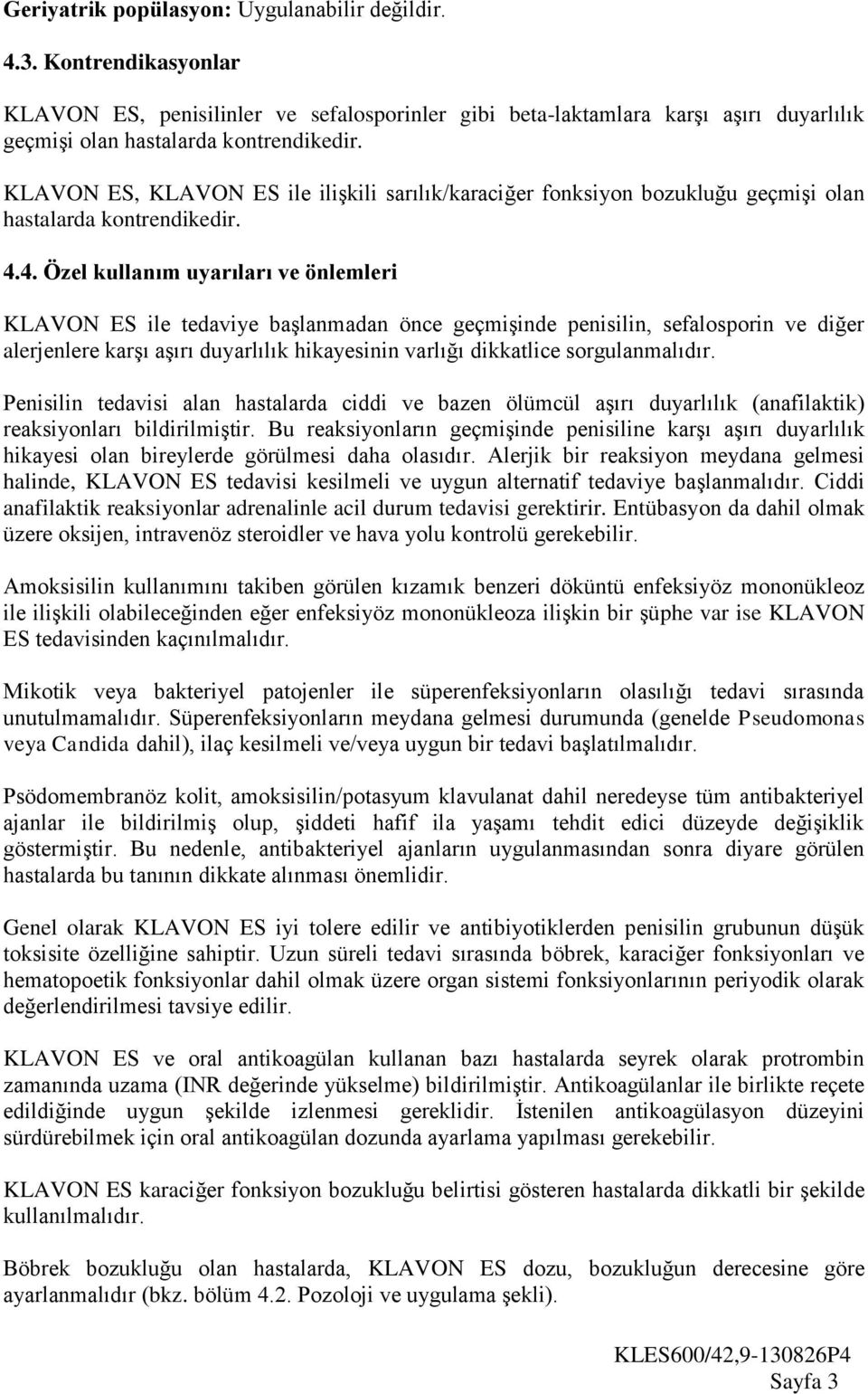 4. Özel kullanım uyarıları ve önlemleri KLAVON ES ile tedaviye başlanmadan önce geçmişinde penisilin, sefalosporin ve diğer alerjenlere karşı aşırı duyarlılık hikayesinin varlığı dikkatlice