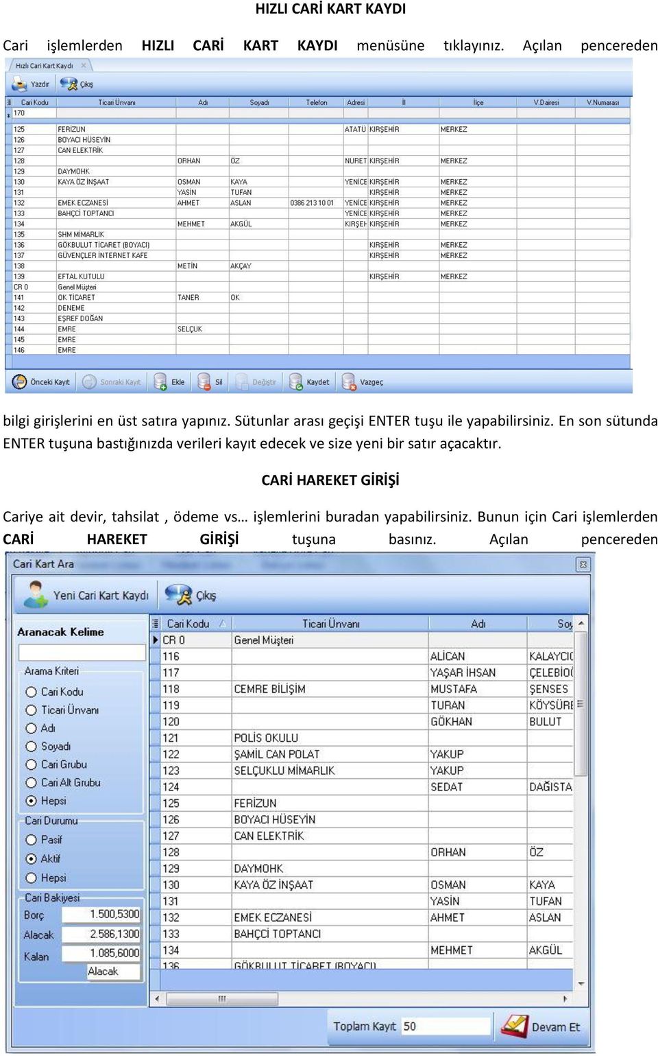 En son sütunda ENTER tuşuna bastığınızda verileri kayıt edecek ve size yeni bir satır açacaktır.