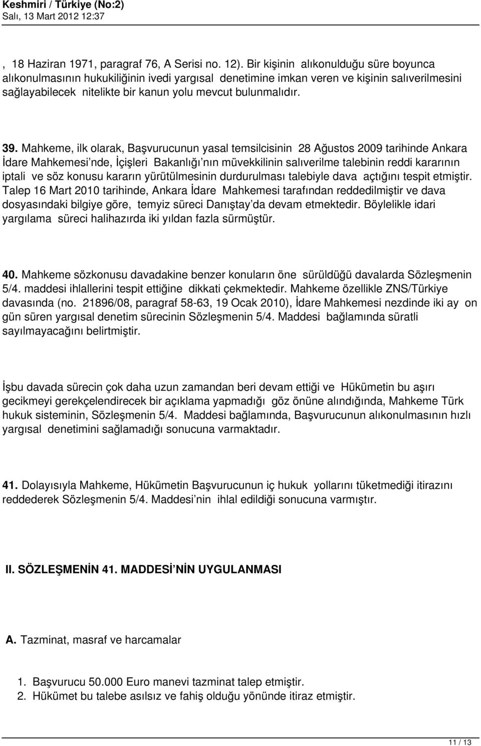 Mahkeme, ilk olarak, Başvurucunun yasal temsilcisinin 28 Ağustos 2009 tarihinde Ankara İdare Mahkemesi nde, İçişleri Bakanlığı nın müvekkilinin salıverilme talebinin reddi kararının iptali ve söz