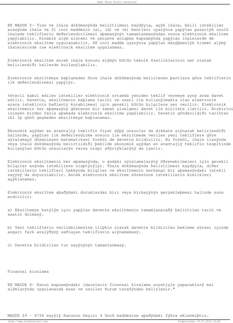 Dinamik alým sistemi ve çerçeve anlaþma kapsamýnda yapýlan ihalelerde de elektronik eksiltme uygulanabilir.