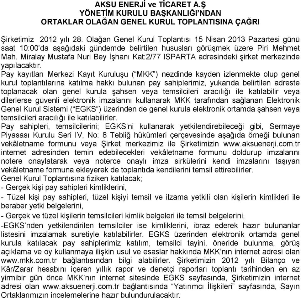 Miralay Mustafa Nuri Bey İşhanı Kat:2/77 ISPARTA adresindeki şirket merkezinde yapılacaktır.