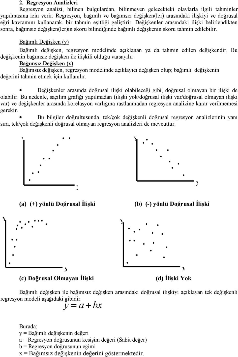 Değişkenler arasındaki ilişki belirlendikten sonra, bağımsız değişken(ler)in skoru bilindiğinde bağımlı değişkenin skoru tahmin edilebilir.