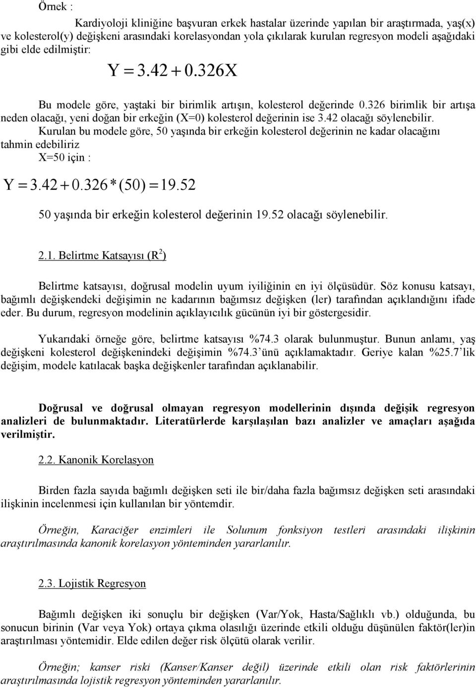 42 olacağı söylenebilir. Kurulan bu modele göre, 50 yaşında bir erkeğin kolesterol değerinin ne kadar olacağını tahmin edebiliriz =50 için : = 3.42 + 0.326*(50) = 19.52 0.