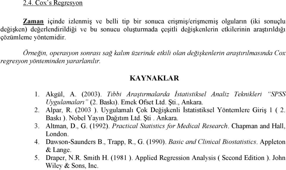 Tıbbi Araştırmalarda İstatistiksel Analiz Teknikleri SPSS Uygulamaları (2. Baskı). Emek Ofset Ltd. Şti., Ankara. 2. Alpar, R. (2003 ). Uygulamalı Çok Değişkenli İstatistiksel öntemlere Giriş 1 ( 2.