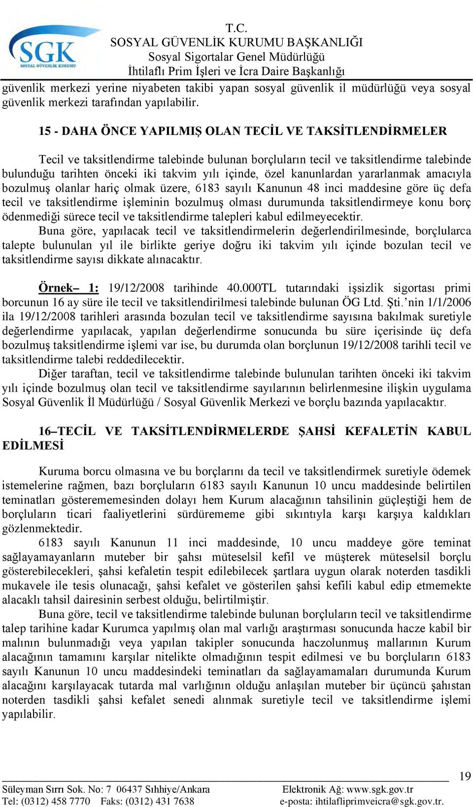 kanunlardan yararlanmak amacıyla bozulmuş olanlar hariç olmak üzere, 6183 sayılı Kanunun 48 inci maddesine göre üç defa tecil ve taksitlendirme işleminin bozulmuş olması durumunda taksitlendirmeye