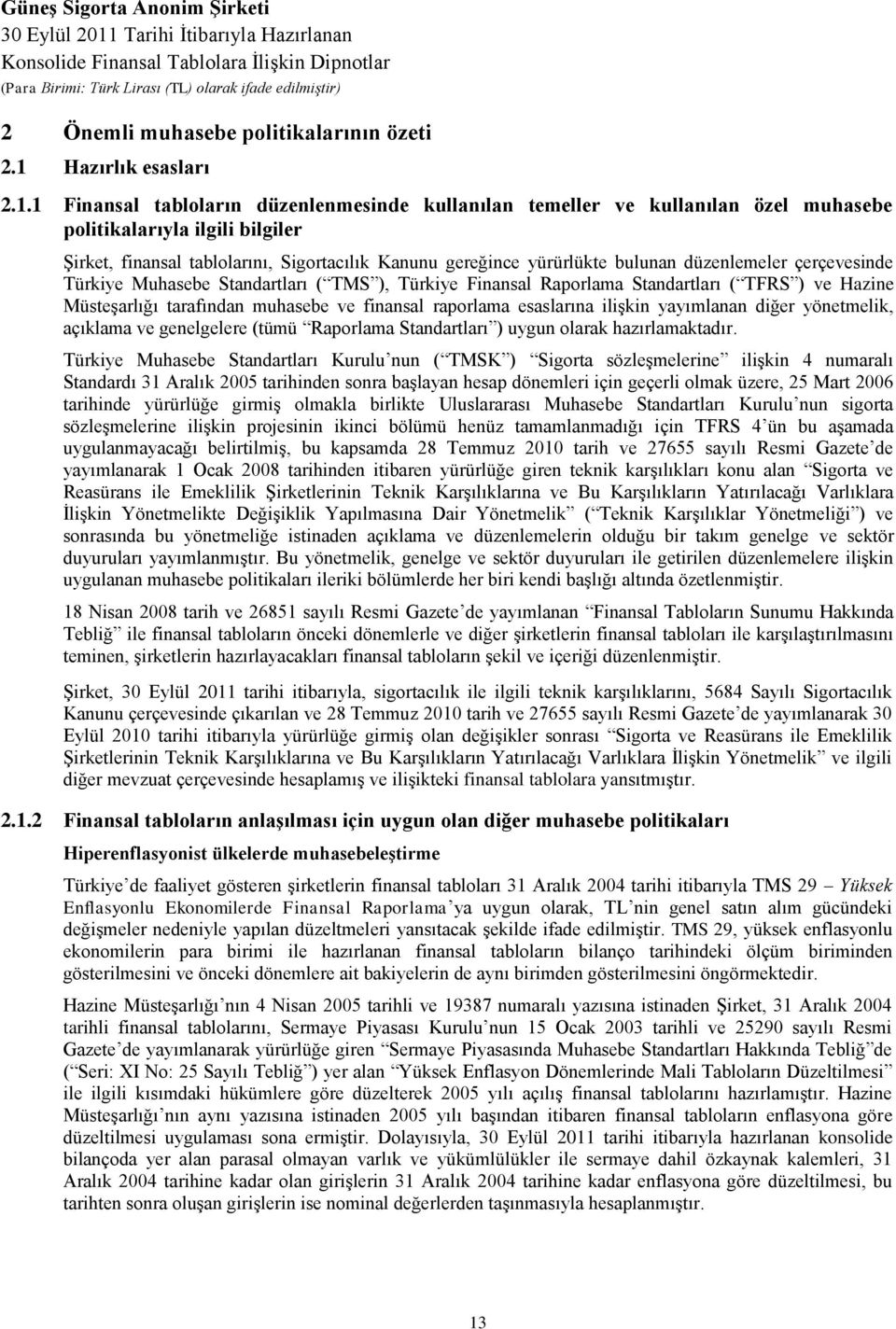 1 Finansal tabloların düzenlenmesinde kullanılan temeller ve kullanılan özel muhasebe politikalarıyla ilgili bilgiler Şirket, finansal tablolarını, Sigortacılık Kanunu gereğince yürürlükte bulunan