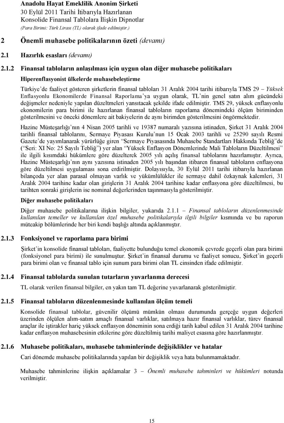 2 Finansal tabloların anlaşılması için uygun olan diğer muhasebe politikaları Hiperenflasyonist ülkelerde muhasebeleştirme Türkiye de faaliyet gösteren şirketlerin finansal tabloları 31 Aralık 2004