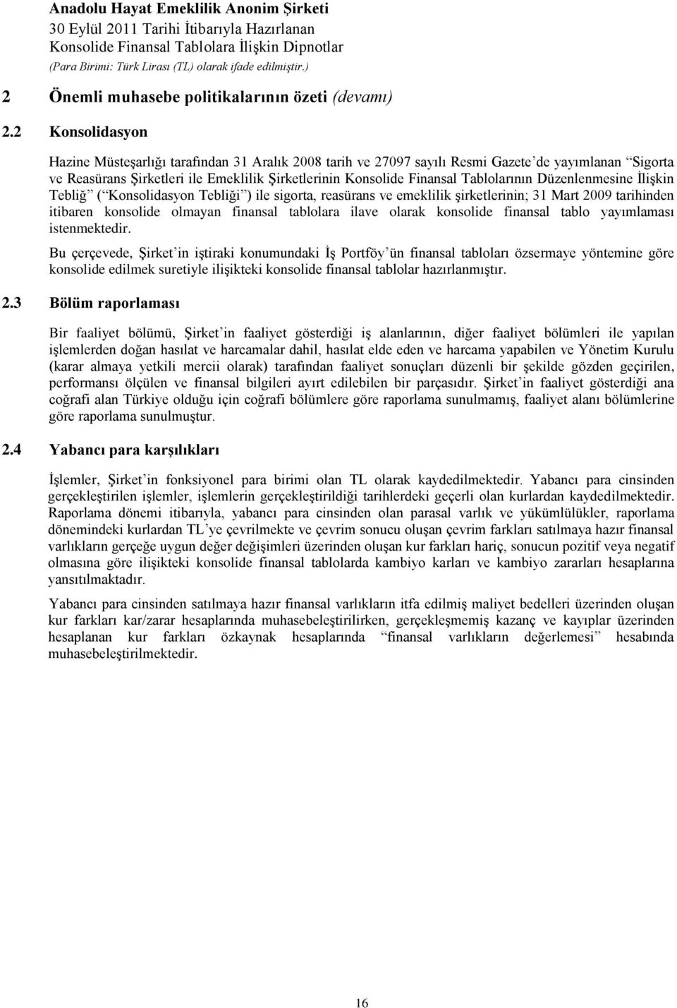 Tablolarının Düzenlenmesine İlişkin Tebliğ ( Konsolidasyon Tebliği ) ile sigorta, reasürans ve emeklilik şirketlerinin; 31 Mart 2009 tarihinden itibaren konsolide olmayan finansal tablolara ilave