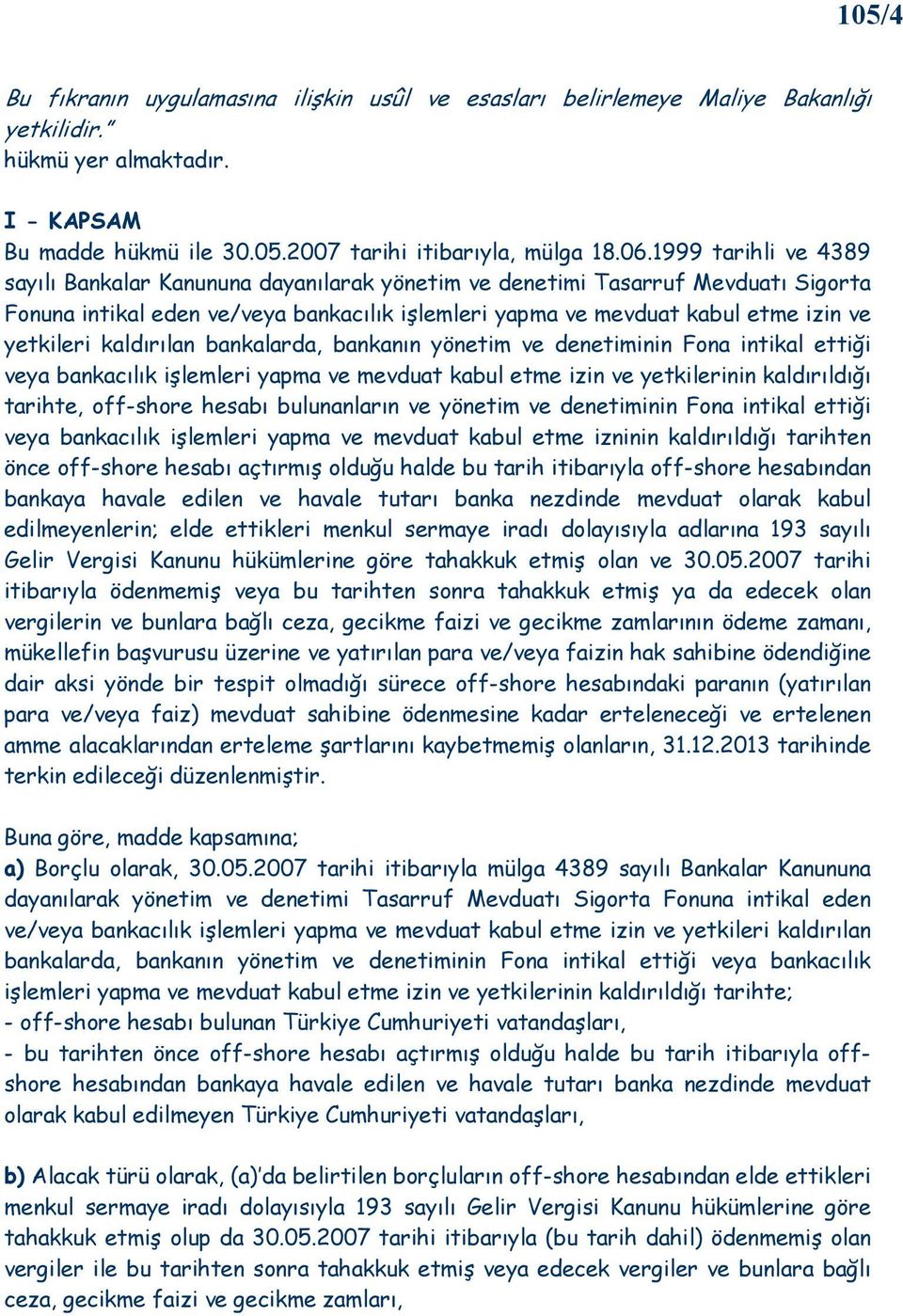 kaldırılan bankalarda, bankanın yönetim ve denetiminin Fona intikal ettiği veya bankacılık işlemleri yapma ve mevduat kabul etme izin ve yetkilerinin kaldırıldığı tarihte, off-shore hesabı