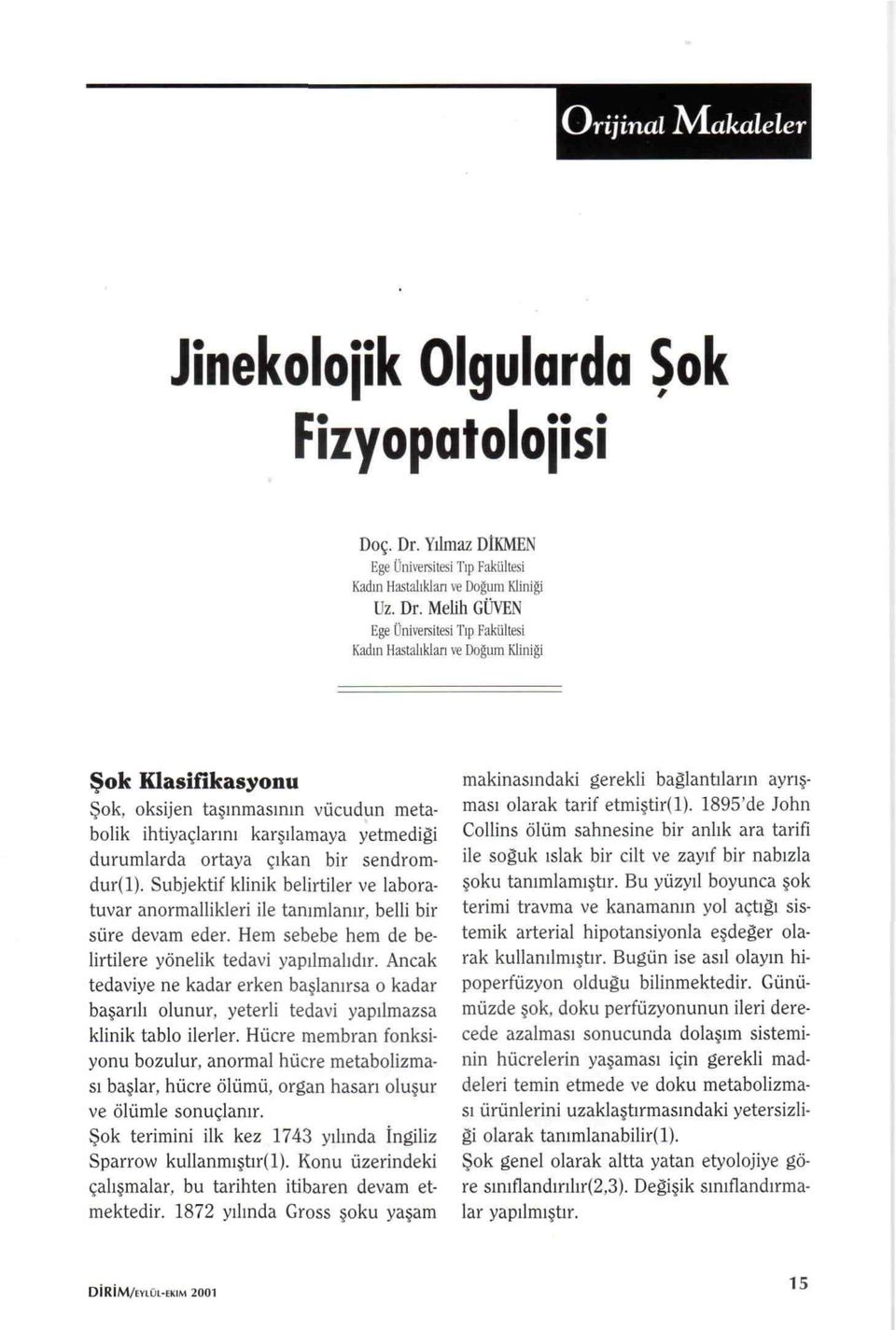 Melih GÜVEN Ege Üniversitesi Tıp Fakültesi Kadın Hastalıkları ve Doğum Kliniği Şok Klasifikasyonu Şok, oksijen taşınmasının vücudun metabolik ihtiyaçlarını karşılamaya yetmediği durumlarda ortaya