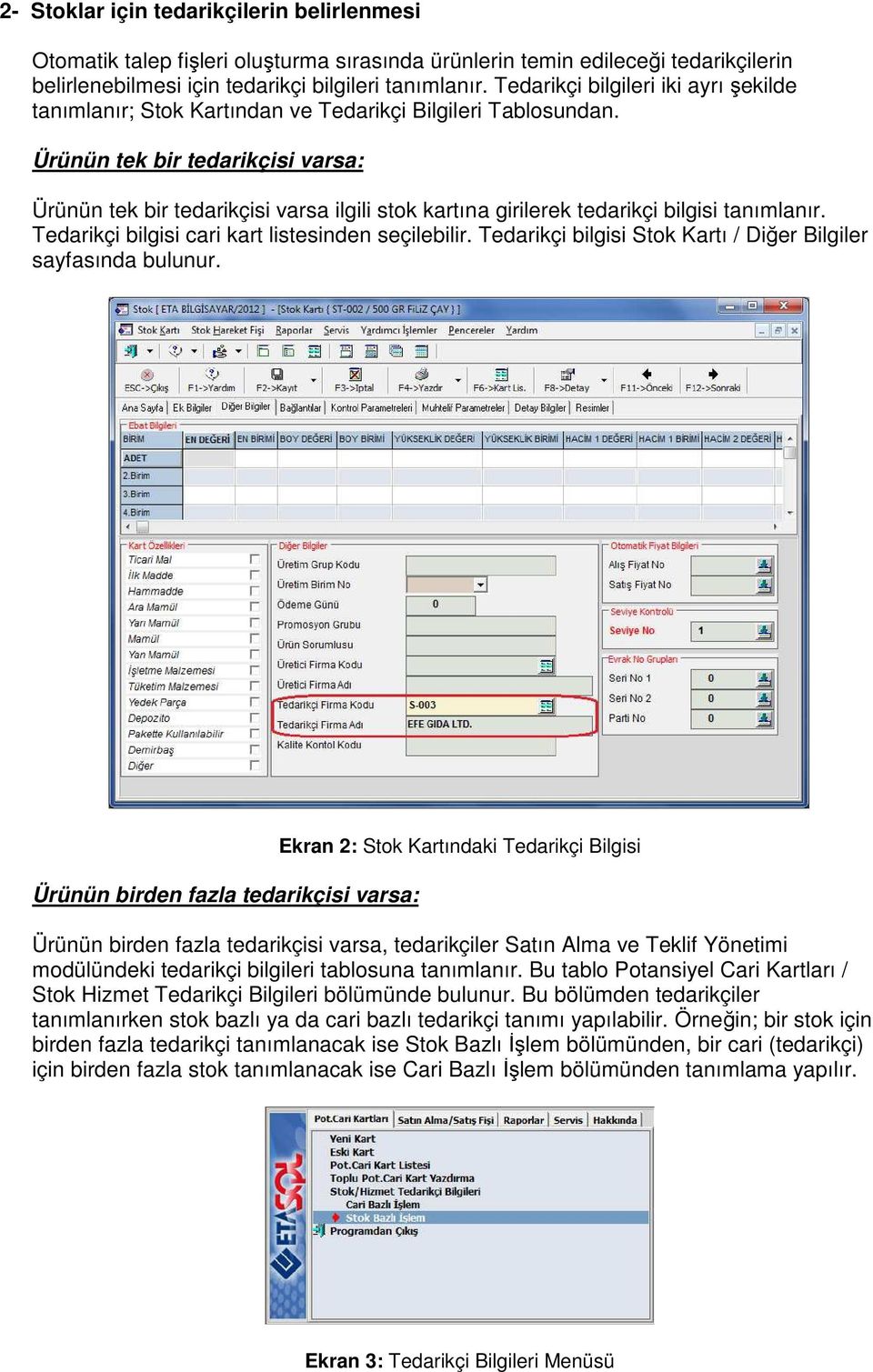 Ürünün tek bir tedarikçisi varsa: Ürünün tek bir tedarikçisi varsa ilgili stok kartına girilerek tedarikçi bilgisi tanımlanır. Tedarikçi bilgisi cari kart listesinden seçilebilir.